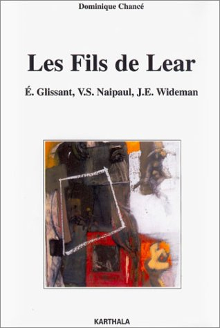 Les fils de Lear : E. Glissant (Martinique), V.S. Naipaul (Trinidad), J.E. Wideman (Etats-Unis)