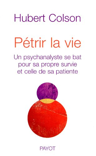 Pétrir la vie : un psychanalyste se bat pour sa propre survie et celle de sa propre patiente