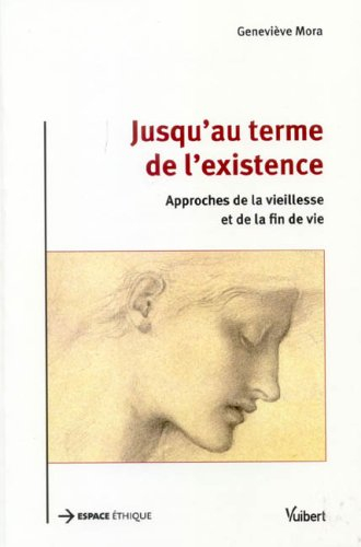 Jusqu'au terme de l'existence : approches de la vieillesse et de la fin de vie