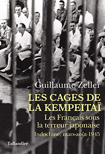 Les cages de la Kempeitaï : les Français sous la terreur japonaise : Indochine, mars-août 1945