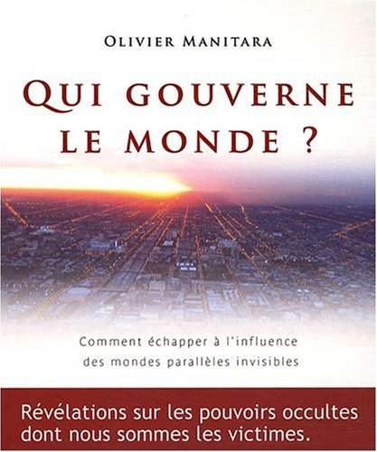 Qui gouverne le monde ? : comment échapper à l'influence des mondes parallèles invisibles