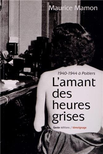L'amant des heures grises : 1940-1944 à Poitiers