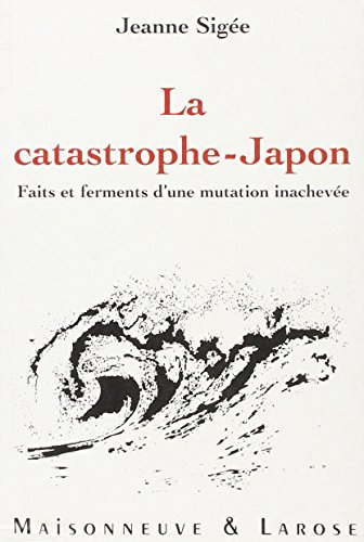 La catastrophe-Japon : faits et ferments d'une mutation inachevée