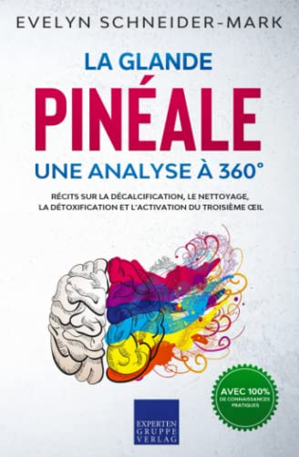 La glande pinéale ? Une analyse à 360°: Récits sur la décalcification, le nettoyage, la détoxificati