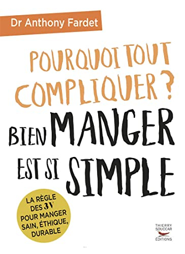 Pourquoi tout compliquer ? : bien manger est si simple : la règle des 3 V pour manger sain, éthique,