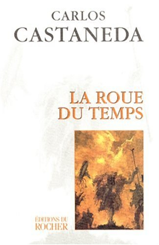 La roue du temps : les chamans de l'ancien Mexique, leurs pensées sur la vie, la mort et l'univers