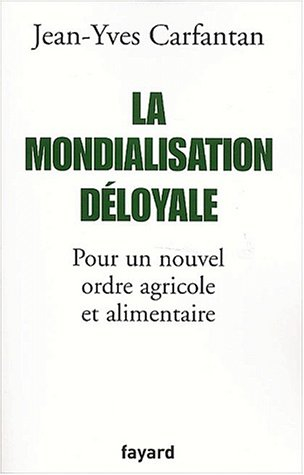 La mondialisation déloyale : pour un nouvel ordre agricole et alimentaire