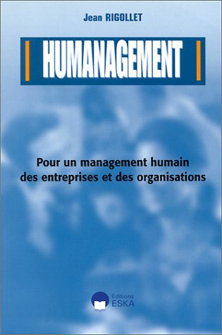 Humanagement : pour un management humain des entreprises et des organisations : les propos d'un mana