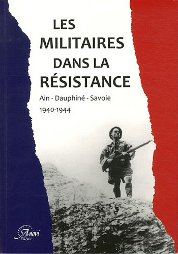 Les militaires dans la Résistance. Ain, Dauphiné, Savoie, 1940-1944
