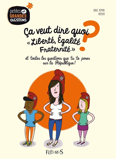 Ca veut dire quoi liberté, égalité, fraternité ? : et toutes les questions que tu te poses sur la Ré