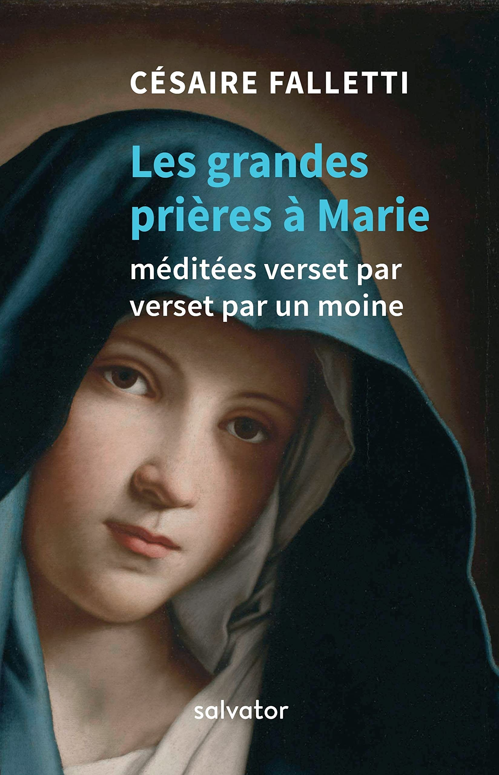 Les grandes prières à Marie : méditées verset par verset par un moine