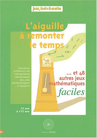 L'aiguille à remonter le temps : et 48 autres jeux mathématiques faciles