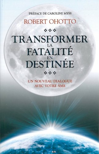 Transformer la fatalité en destinée : nouveau dialogue avec votre âme