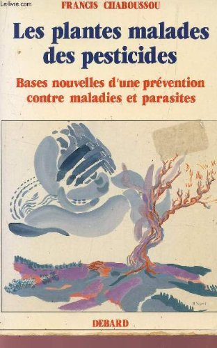 les plantes malades des pesticides : bases nouvelles d'une prévention contre maladies et parasites