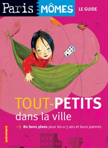 Tout-petits dans la ville : 80 bons plans pour les 0-3 ans et leurs parents