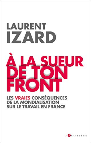 A la sueur de ton front : les vraies conséquences de la mondialisation sur le travail en France