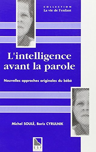 L'intelligence avant la parole : nouvelles approches originales du bébé