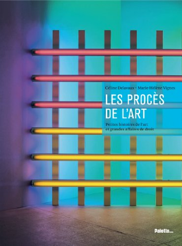 Les procès de l'art : petites histoires de l'art et grandes histoires de droit