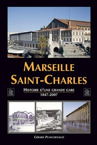 Marseille Saint-Charles : histoire d'une grande gare, 1847-2007
