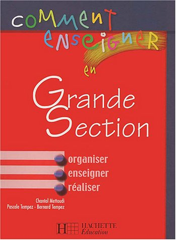 Comment enseigner en grande section : organiser, enseigner, réaliser