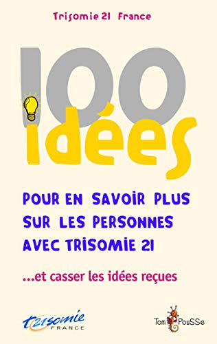 100 idées pour en savoir plus sur les personnes avec trisomie 21... et casser les idées reçues