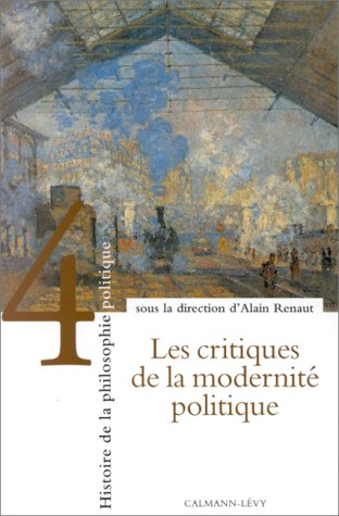 Histoire de la philosophie politique. Vol. 4. Les critiques de la modernité politique