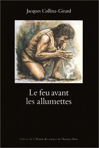 Le feu avant les allumettes : expérimentation et mythes des techniques