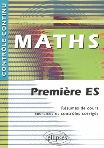 Maths, première ES : résumés de cours, exercices et contrôles corrigés