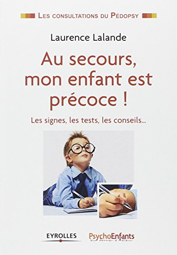 Au secours, mon enfant est précoce ! : les signes, les tests, les conseils...