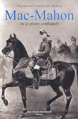 Mac-Mahon (1808-1893) ou La gloire confisquée
