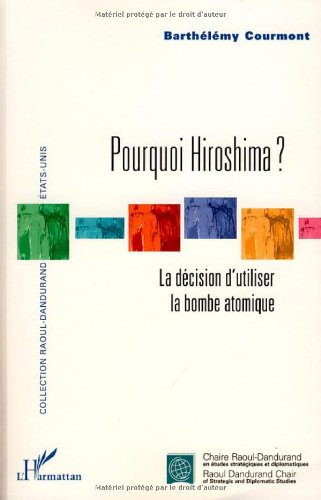 Pourquoi Hiroshima ? : la décision d'utiliser la bombe atomique