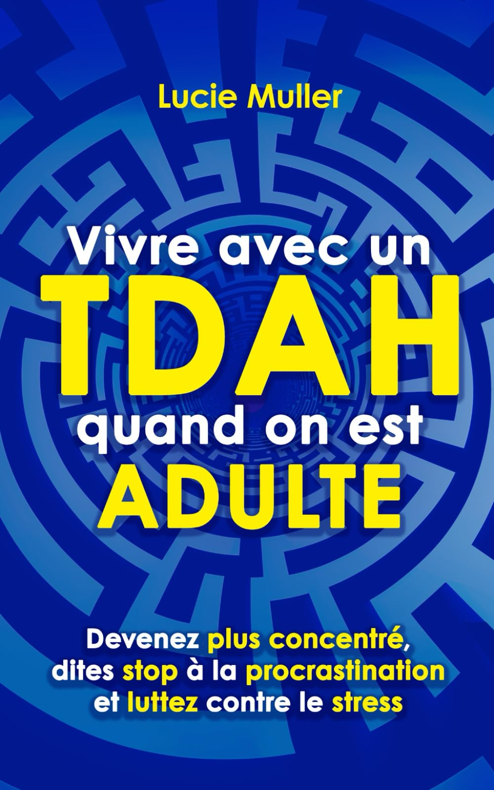 Vivre avec un TDAH quand on est adulte: devenez plus concentré, dites stop à la procrastination et l