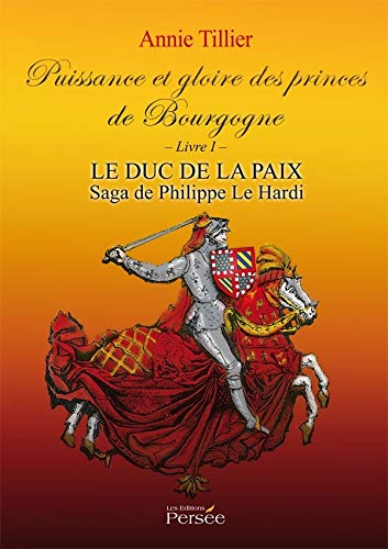 Puissance et gloire des princes de Bourgogne. Vol. 1. Le duc de la paix : saga de Philippe le Hardi