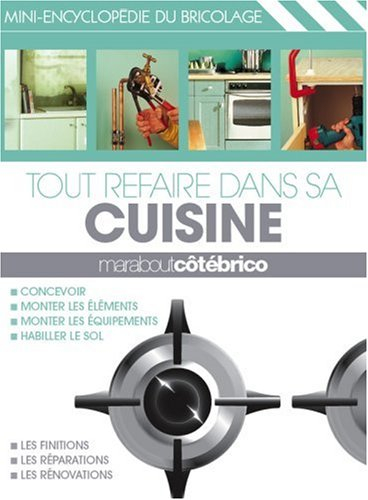 Tout refaire dans sa cuisine : mini-encyclopédie du bricolage