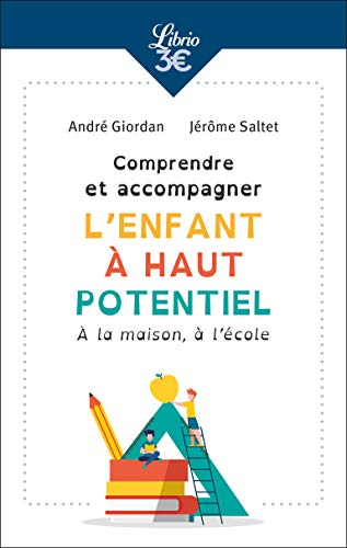 Comprendre et accompagner l'enfant à haut potentiel : à la maison, à l'école