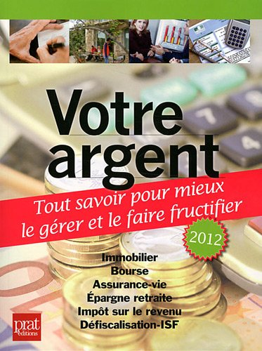 Votre argent : tout savoir pour mieux le gérer et le faire fructifier : immobilier, bourse, assuranc