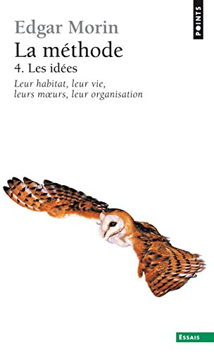 La Méthode. Vol. 4. Les idées : leur habitat, leur vie, leurs moeurs, leur organisation