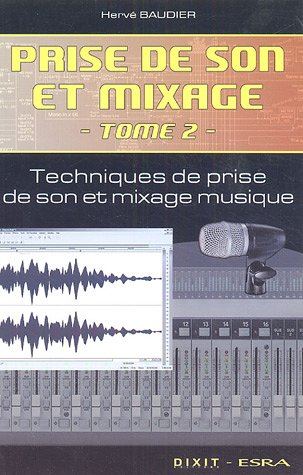 Prise de son et mixage. Vol. 2. Techniques de prise de son et mixage musique