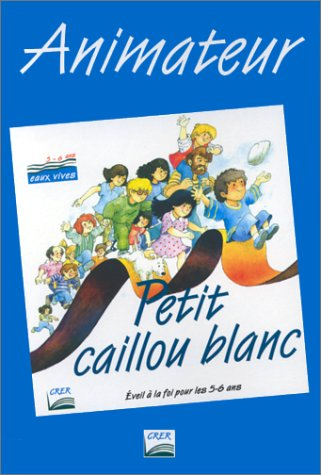 Petit caillou blanc : animateur : éveil à la foi pour les 5-6 ans