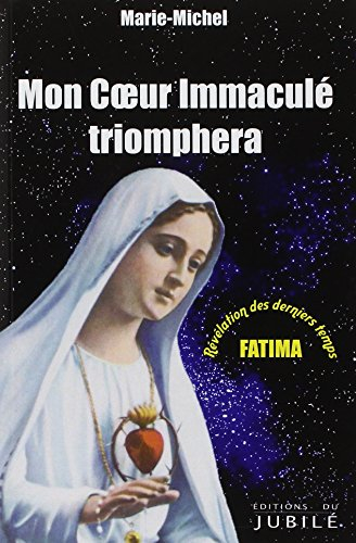 Mon coeur immaculé triomphera : Fatima, révélation des derniers temps