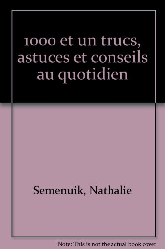 1000 et un trucs, astuces et conseils au quotidien