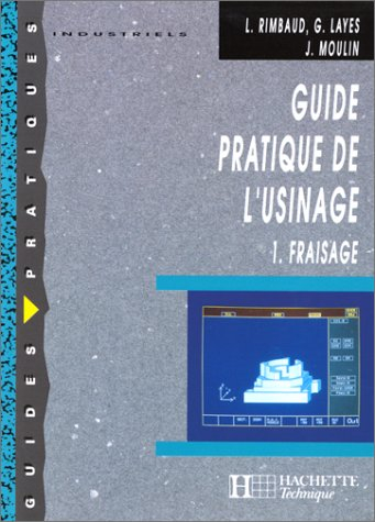 GUIDE PRATIQUE DE L'USINAGE. Tome 1, Fraisage