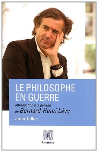 Le philosophe en guerre : introduction à la pensée de Bernard-Henri Lévy