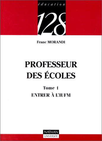 Professeur des écoles. Vol. 1. Entrer à l'IUFM