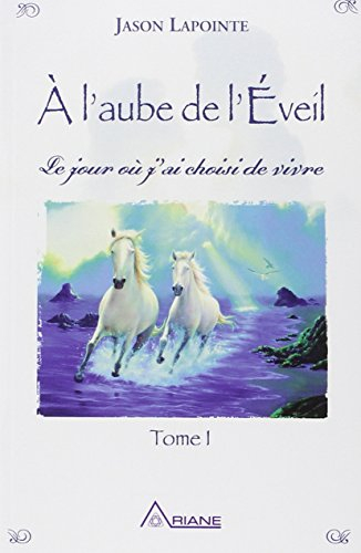 À l'aube de l'éveil. Vol. 1. Le jour ou j'ai choisi de vivre