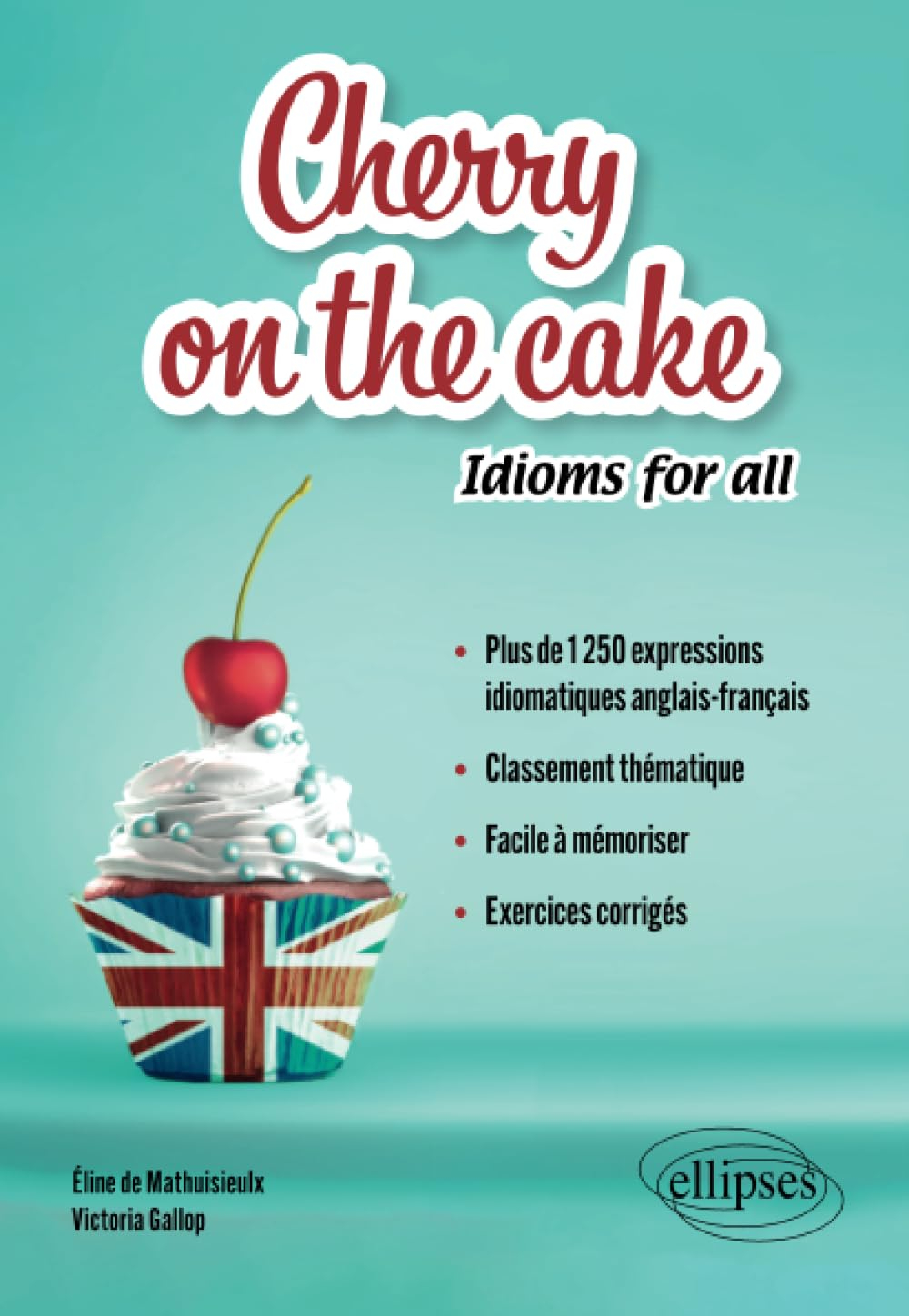 Cherry on the cake : idioms for all : plus de 1.250 expressions idiomatiques anglais-français, class