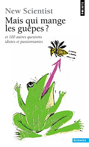 Mais qui mange les guêpes ? : et 100 autres questions idiotes et passionnantes
