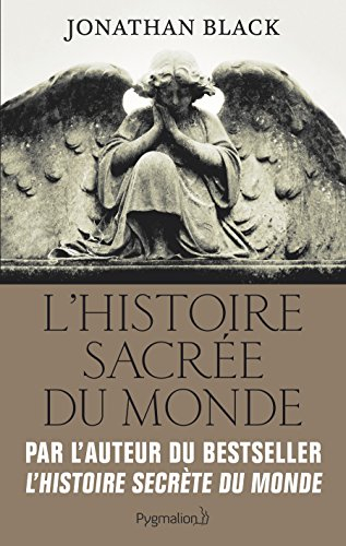 L'histoire sacrée du monde : comment les anges, les mystiques et les intelligences supérieures ont c