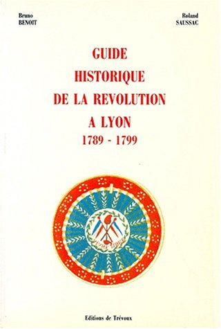 Guide historique de la Révolution à Lyon : 1789-1799