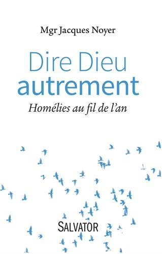 Dire Dieu autrement : homélies au fil de l'an